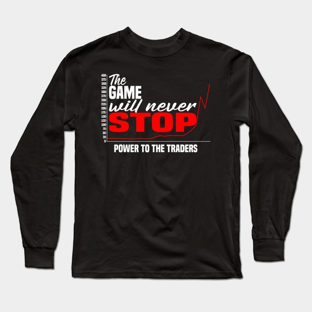 The Game Will Never Stop! Power To The Traders Long Sleeve T-Shirt by Monstershirts